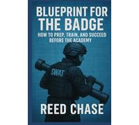 Blueprint for the Badge: How to Prep, Train & Succeed Before the Academy