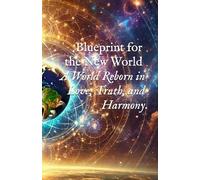 Blueprint for the New World: A World Reborn in Love, Truth, and Harmony (Planetary, Grid, & Structural Templates)