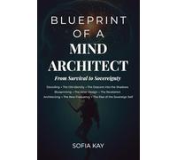Blueprint of a Mind Architect: From Survival to Sovereignty - A Blueprint for Rewiring Biology, Psychology, and Spirit