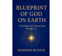 Blueprint Of God on Earth: Unveiling God's Master Plan Through You