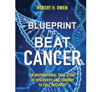 Blueprint to Beat Cancer: An Inspirational True Story of Discovery and Journey to Full Recovery