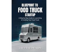 Blueprint to Food Truck Startup: How to Start, Fund, and Launch a Profitable Food Truck Business Without Guesswork