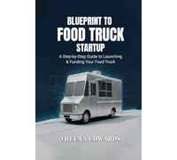 Blueprint to Food Truck Startup: How to Start, Fund, and Launch a Profitable Food Truck Business Without Guesswork