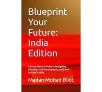 Blueprint Your Future: India Edition: A Comprehensive Guide to Navigating Education, Skill Development, and Career Success in India.