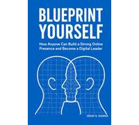 Blueprint Yourself: How Anyone Can Build a Strong Online Presence and Become a Digital Leader