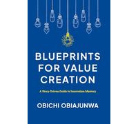 Blueprints for Value Creation: A Story-Driven Guide to Innovation Mastery