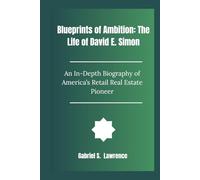 Blueprints of Ambition: The Life of David E. Simon: An In-Depth Biography of America’s Retail Real Estate Pioneer