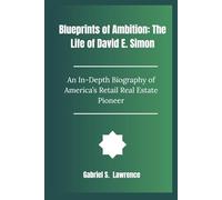 Blueprints of Ambition: The Life of David E. Simon: An In-Depth Biography of America’s Retail Real Estate Pioneer
