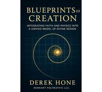Blueprints of Creation: Integrating Faith and Physics into a Unified Model of Divine Design (Unified Inheritance Physics Series)