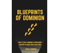 Blueprints of Dominion: What Every Kingdom Leader Must Master to Build What Matters