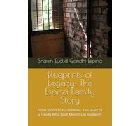 Blueprints of Legacy: The Espina Family Story: From Vision to Foundation: The Story of a Family Who Built More than Buildings