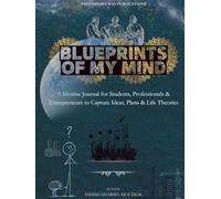 Blueprints of My Mind: A lifetime Journal for Students, Professionals & Entrepreneurs to Capture Ideas, Plans & Life Theories.