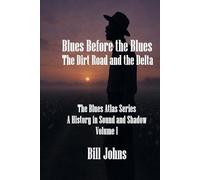 Blues Before the Blues: The Dirt Road and the Delta (The Blues Atlas: A History in Sound and Shadow)