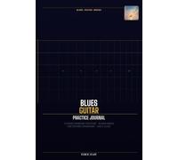 Blues Guitar Practice Journal: 12-Week Session Tracker with 12-Bar Chord Grids, Fretboard Diagrams, and Daily Practice Logs