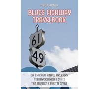Blues Highway Travelbook. Da Chicago a New Orleans attraversando 5 stati tra musica e diritti civili. Ediz. illustrata