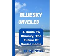 BLUESKY UNVEILED: A Guide To Bluesky, The Future Of Social Media