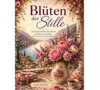 Blüten der StilleEntspannendes Malbuch mit Blumensträußen für Erwachsene und Jugendliche: Wunderschöne florale Illustrationen inspiriert von ... und ruhigen Momenten der Entspannung