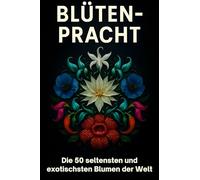 Blüten-Pracht: Die 50 seltensten und exotischsten Blumen der Welt