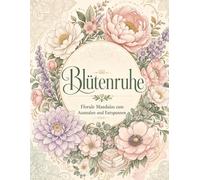 Blütenruhe: Florale Mandalas zum Ausmalen und Entspannen