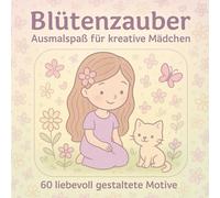 Blütenzauber - Ausmalspaß für kreative Mädchen von 5 bis 12 Jahren: 60 liebevoll gestaltete Motive in einem zauberhaften Malbuch
