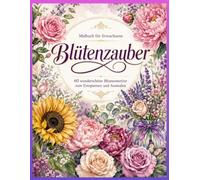 Blütenzauber: Das grosse Malbuch für Erwachsene: 60 wunderschöne Blumenmotive zum Entspannen, Abschalten und kreativen Ausmalen