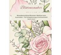 Blütenzauber: Ein Ausmalbuch für Erwachsene und Senioren mit 42 floralen Motiven zum Entspannen, Abschalten und für mehr Achtsamkei