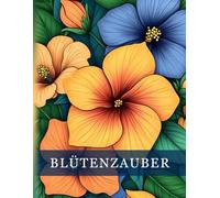 Blütenzauber: Ein entspannendes Blumen Malbuch für Erwachsene mit 50 liebevoll gestalteten Motiven zum Ausmalen. Perfekt zur Stressbewältigung, Erholung und kreativen Entfaltung.