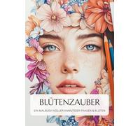 Blütenzauber - Ein Malbuch voller anmutiger Frauen & Blumen