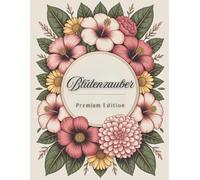 Blütenzauber Premium Edition Malbuch für Erwachsene - Zauberhafte Mandalas zum Entspannen, Achtsamkeit fördern & Stress lösen: 60 ... vom Alltag, mentale Gesundheit steigern