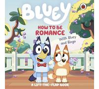 Bluey: How to be Romance: A Lift-the-Flap Book
