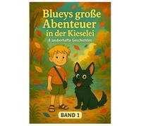 Blueys große Abenteuer in der Kieselei: Acht magische Naturabenteuer für Kinder 5-10 - Perfekte Vorlesegeschichten voller Freundschaft