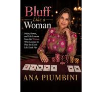 Bluff Like a Woman: Poker, Power, and Life Lessons from the Woman Who Learned to Play the Cards Life Dealt Her