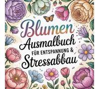 Blumen Ausmalbuch für Entspannung und Stressabbau mit 50 faszinierenden Ausmalbildern für Naturliebhaber