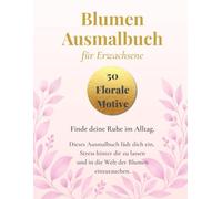 Blumen Ausmalbuch für Erwachsene: 50 traumhafte florale Motive zum Entspannen und Stressabbau | Mit inspirierenden Zitaten & Farbtest-Seite: ... Ausmalen | Kreative Auszeit mit Blumenmotiven