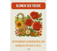 Blumen der Freude | Entspannendes Ausmalbuch für Senioren: Blumenszenen zum Ausmalen für Herz & Seele: 25 großformatige Blumenmotive für Stressabbau, Achtsamkeit und innere Ruhe