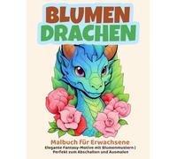 Blumen Drachen - Malbuch für Erwachsene | Elegante Fantasy-Motive mit Blumenmustern | Perfekt zum Abschalten und Ausmalen