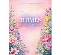 BLUMEN: Ein entspannendes Malbuch für Erwachsene zur Stressreduktion und Achtsamkeit