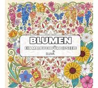 Blumen Ein Malbuch für die Seele: 60 filigrane Blumen- und Pflanzenmotive zum Ausmalen - fördern innere Ruhe, kreative Balance und Achtsamkeit im Alltag.