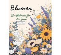 Blumen Ein Malbuch für die Seele: Ein Malbuch mit 50 hochwertigen Seiten - fördert Achtsamkeit, innere Ruhe und Selbstliebe. Mit wunderschönen ... Malbuch-Serie für Entspannung & Kreativität)