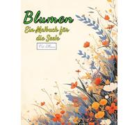 Blumen Ein Malbuch für die Seele: Einzigartige Sammlung von 50 Ausmalbildern - ideal zur Stressbewältigung und zur Förderung der Selbstfürsorge. ... Malbuch-Serie für Entspannung & Kreativität)