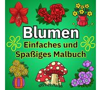 Blumen - Einfaches und Spaßiges Malbuch: 40 wunderschöne Blumenmotive zum einfachen Ausmalen