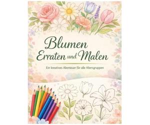 Blumen Erraten und Malen: Für jeden Buchstaben gibt es eine Blume zum Ausmalen und den Namen zu erraten, Natur lernen mit Freude und Begeisterung ... lateinischen Bezeichnungen und Ratespielen)