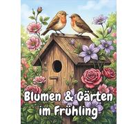 Blumen & Gärten im Frühling: 50 Motive für Erwachsene - Entspannende Gartenszenen für Ruhe und Stressabbau.