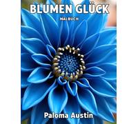 Blumen Glück: Malbuch für Erwachsene mit 60 entspannenden Blumenmotiven. Ein beruhigendes Ausmal-Erlebnis für Stressabbau, Achtsamkeit und kreative Entfaltung