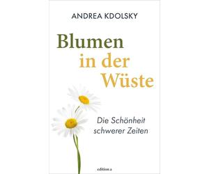 Blumen in der Wüste: Die Schönheit schwerer Zeiten