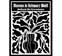 Blumen in Schwarz Weiß - Malbuch für Erwachsene: Beruhigende Blumenmotive ohne Farbwahl | Ein-Farben-Malbuch zur Entspannung & Achtsamkeit