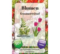 Blumen Kreuzworträtsel: Kreuzworträtsel mit leicht lesbarer Schrift über Gärten, Pflanzen, Natur und mehr | 6x9 Zoll, 120 Seiten | über 50 Rätsel … Geschenk für Urlaub, Ferien und Entspannung