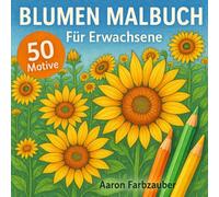 Blumen Malbuch: 50 Blumen-Motive zum Ausmalen - Entspannendes Ausmalbuch für Erwachsene zur Stressbewältigung und kreativen Auszeit