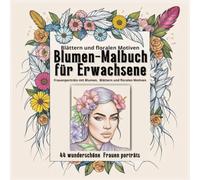 Blumen-Malbuch für Erwachsene: 44 wunderschöne Frauenporträts mit Blumen, Blättern und floralen Motiven: Entspannendes Ausmalbuch für Frauen mit ... Achtsamkeit, Kreativität und innere Ruhe