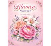 Blumen Malbuch für Erwachsene: 50 Entspannende Blumenmotive zum Ausmalen für Stressabbau und Achtsamkeit